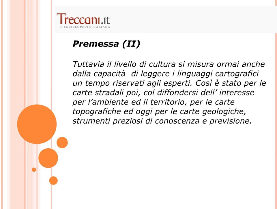 Così è stato per le carte stradali poi, col diffondersi dell interesse per l ambiente ed