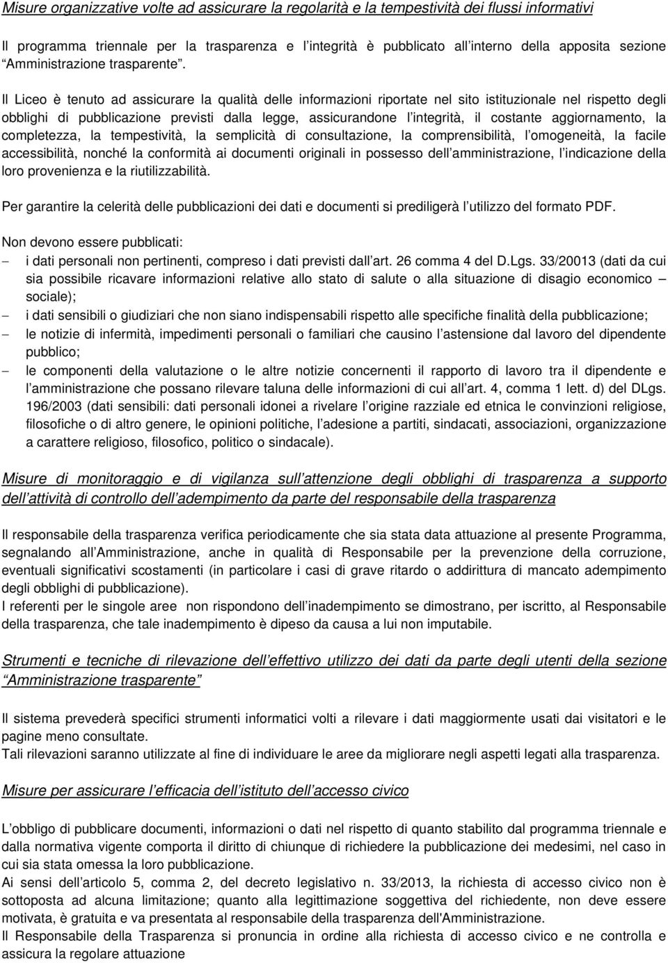 Il Liceo è tenuto ad assicurare la qualità delle informazioni riportate nel sito istituzionale nel rispetto degli obblighi di pubblicazione previsti dalla legge, assicurandone l integrità, il