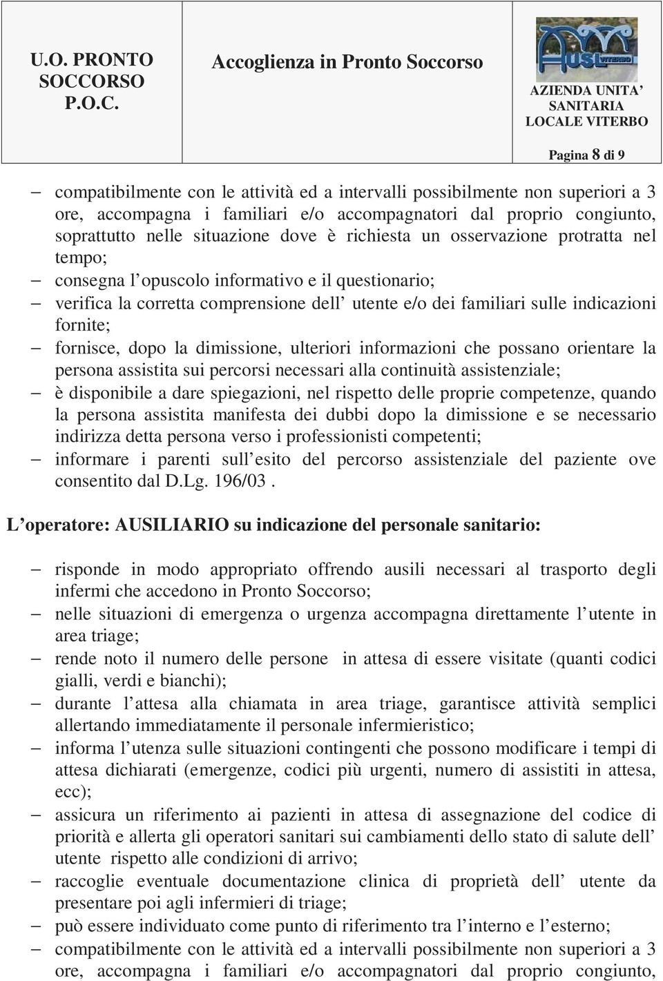 dopo la dimissione, ulteriori informazioni che possano orientare la persona assistita sui percorsi necessari alla continuità assistenziale; è disponibile a dare spiegazioni, nel rispetto delle