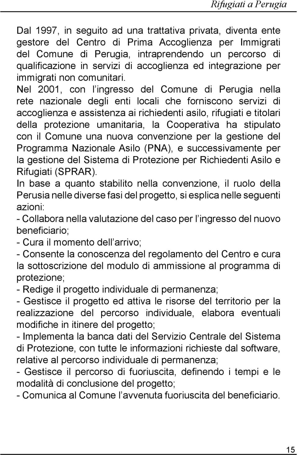 Nel 200, con l ingresso del Comune di Perugia nella rete nazionale degli enti locali che forniscono servizi di accoglienza e assistenza ai richiedenti asilo, rifugiati e titolari della protezione