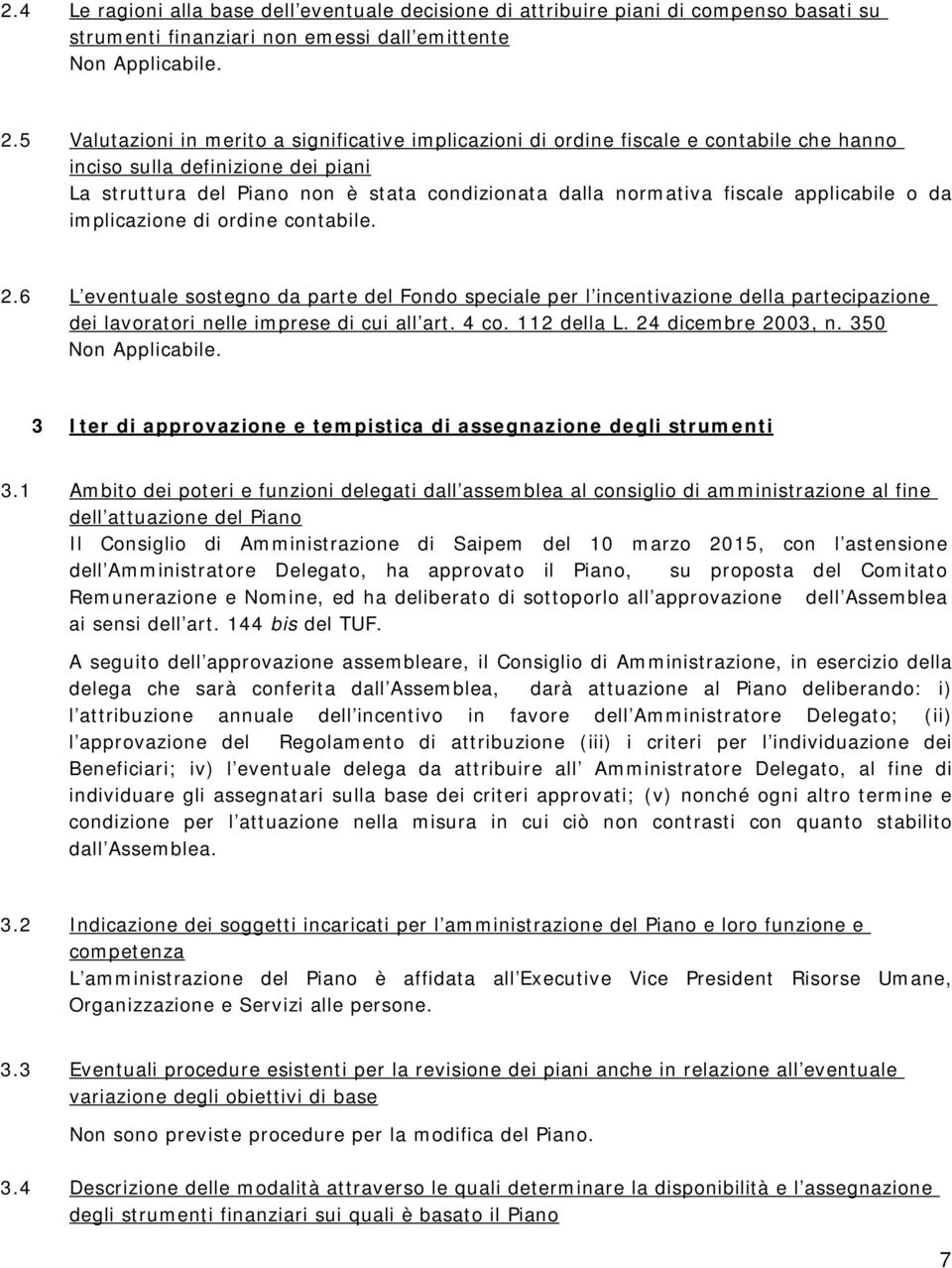 applicabile o da implicazione di ordine contabile. 2.6 L eventuale sostegno da parte del Fondo speciale per l incentivazione della partecipazione dei lavoratori nelle imprese di cui all art. 4 co.