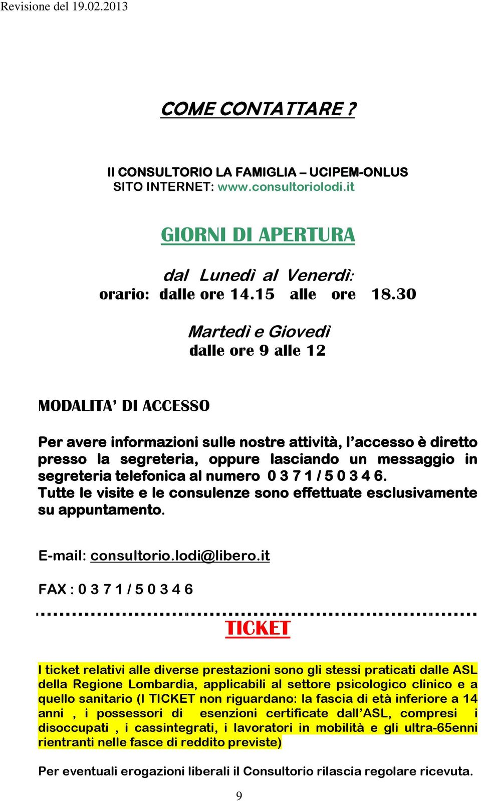 telefonica al numero 0 3 7 1 / 5 0 3 4 6. Tutte le visite e le consulenze sono effettuate esclusivamente su appuntamento. E-mail: consultorio.lodi@libero.