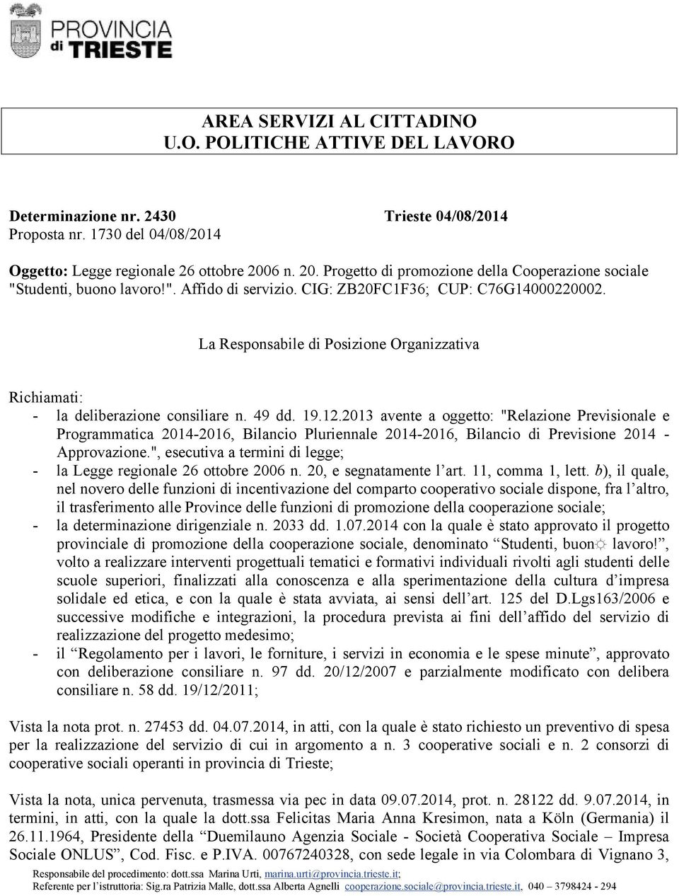 La Responsabile di Posizione Organizzativa Richiamati: - la deliberazione consiliare n. 49 dd. 19.12.