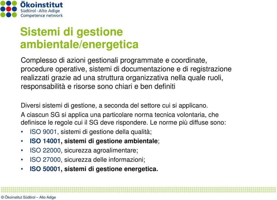 A ciascun SG si applica una particolare norma tecnica volontaria, che definisce le regole cui il SG deve rispondere.