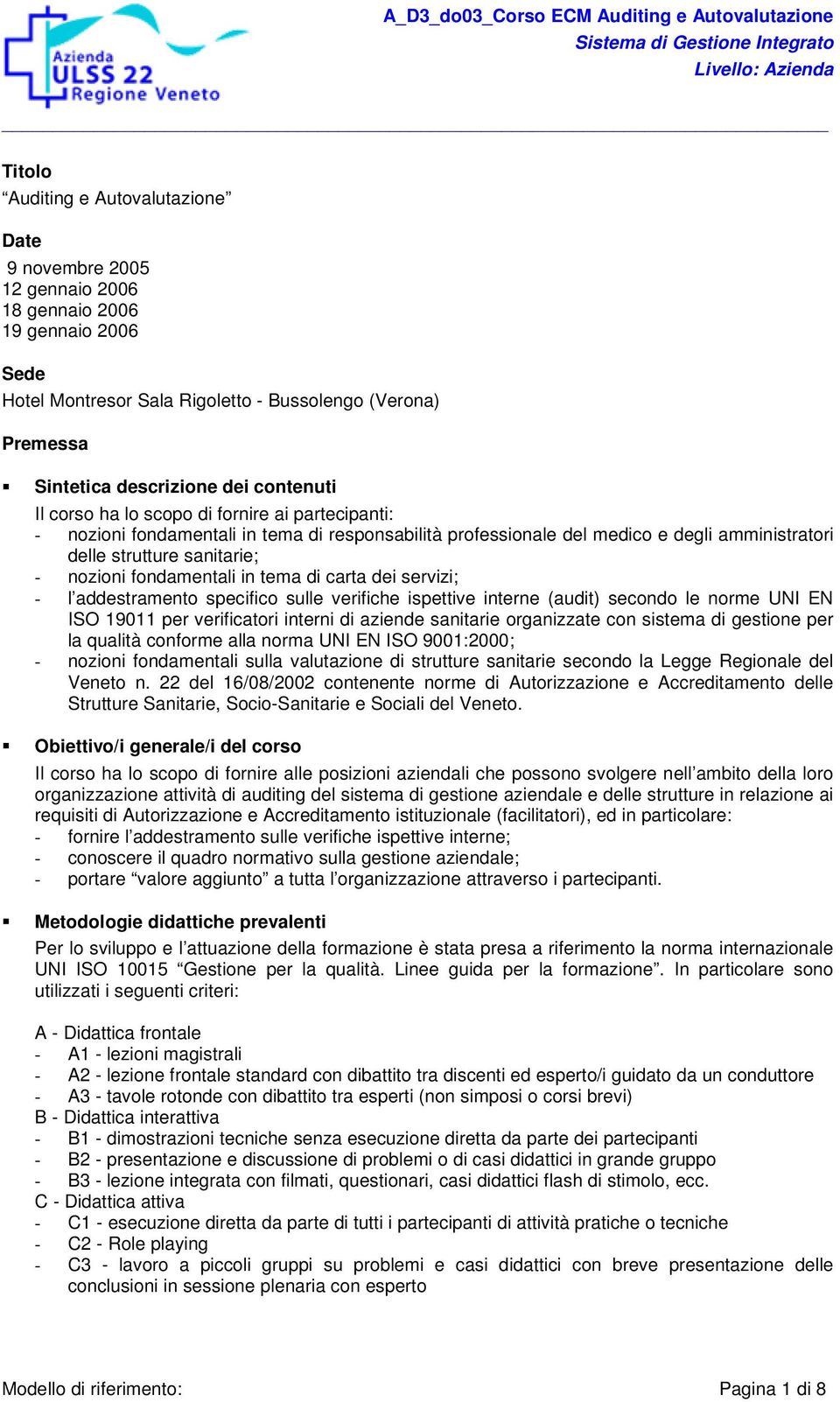 fondamentali in tema di carta dei servizi; - l addestramento specifico sulle verifiche ispettive interne (audit) secondo le norme UNI EN ISO 19011 per verificatori interni di aziende sanitarie