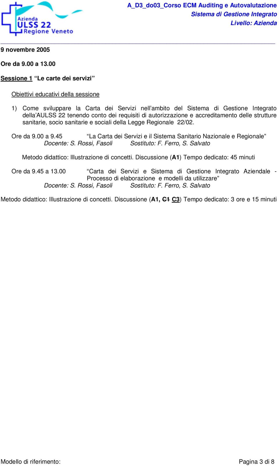 socio sanitarie e sociali della Legge Regionale 22/02. Ore da 9.00 a 9.45 La Carta dei Servizi e il Sistema Sanitario Nazionale e Regionale Docente: S. Rossi, Fasoli Sostituto: F. Ferro, S.