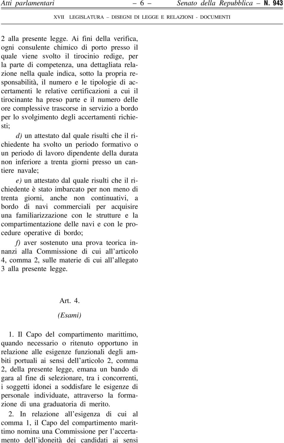 responsabilità, il numero e le tipologie di accertamenti le relative certificazioni a cui il tirocinante ha preso parte e il numero delle ore complessive trascorse in servizio a bordo per lo