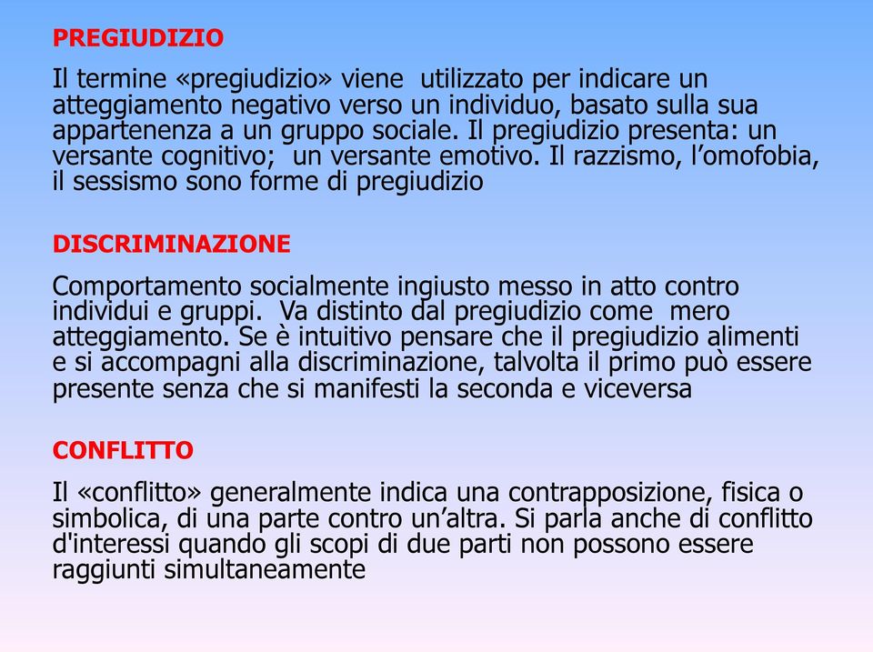 Il razzismo, l omofobia, il sessismo sono forme di pregiudizio DISCRIMINAZIONE Comportamento socialmente ingiusto messo in atto contro individui e gruppi.