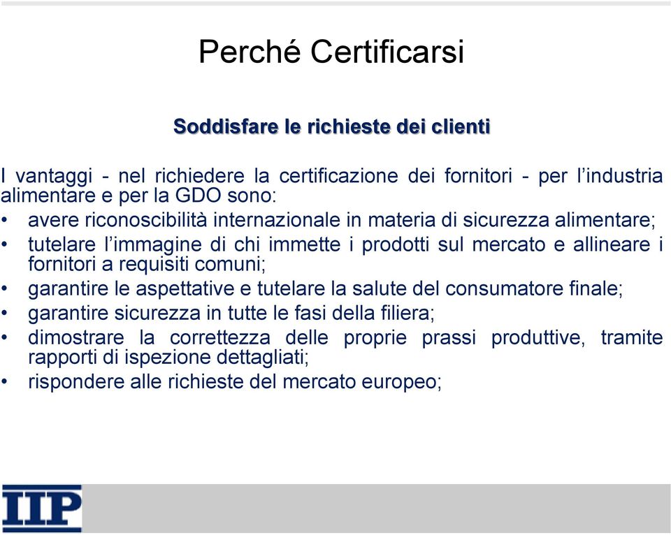 allineare i fornitori a requisiti comuni; garantire le aspettative e tutelare la salute del consumatore finale; garantire sicurezza in tutte le fasi