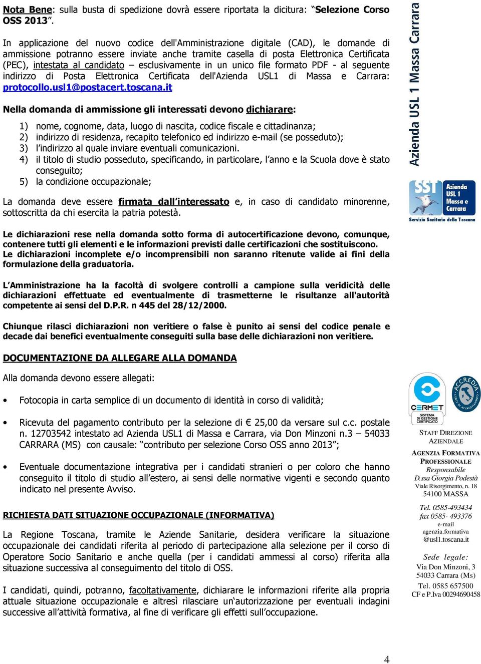 candidato esclusivamente in un unico file formato PDF - al seguente indirizzo di Posta Elettronica Certificata dell'azienda USL1 di Massa e Carrara: protocollo.usl1@postacert.toscana.