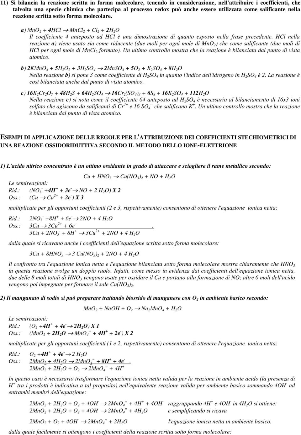 a) MnO 2 + 4HCl MnCl 2 + Cl 2 + 2H 2 O Il coefficiente 4 anteposto ad HCl è una dimostrazione di quanto esposto nella frase precedente.