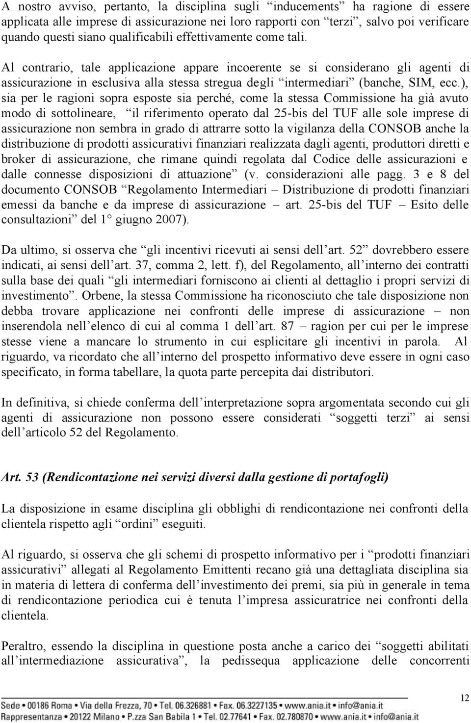 Al contrario, tale applicazione appare incoerente se si considerano gli agenti di assicurazione in esclusiva alla stessa stregua degli intermediari (banche, SIM, ecc.