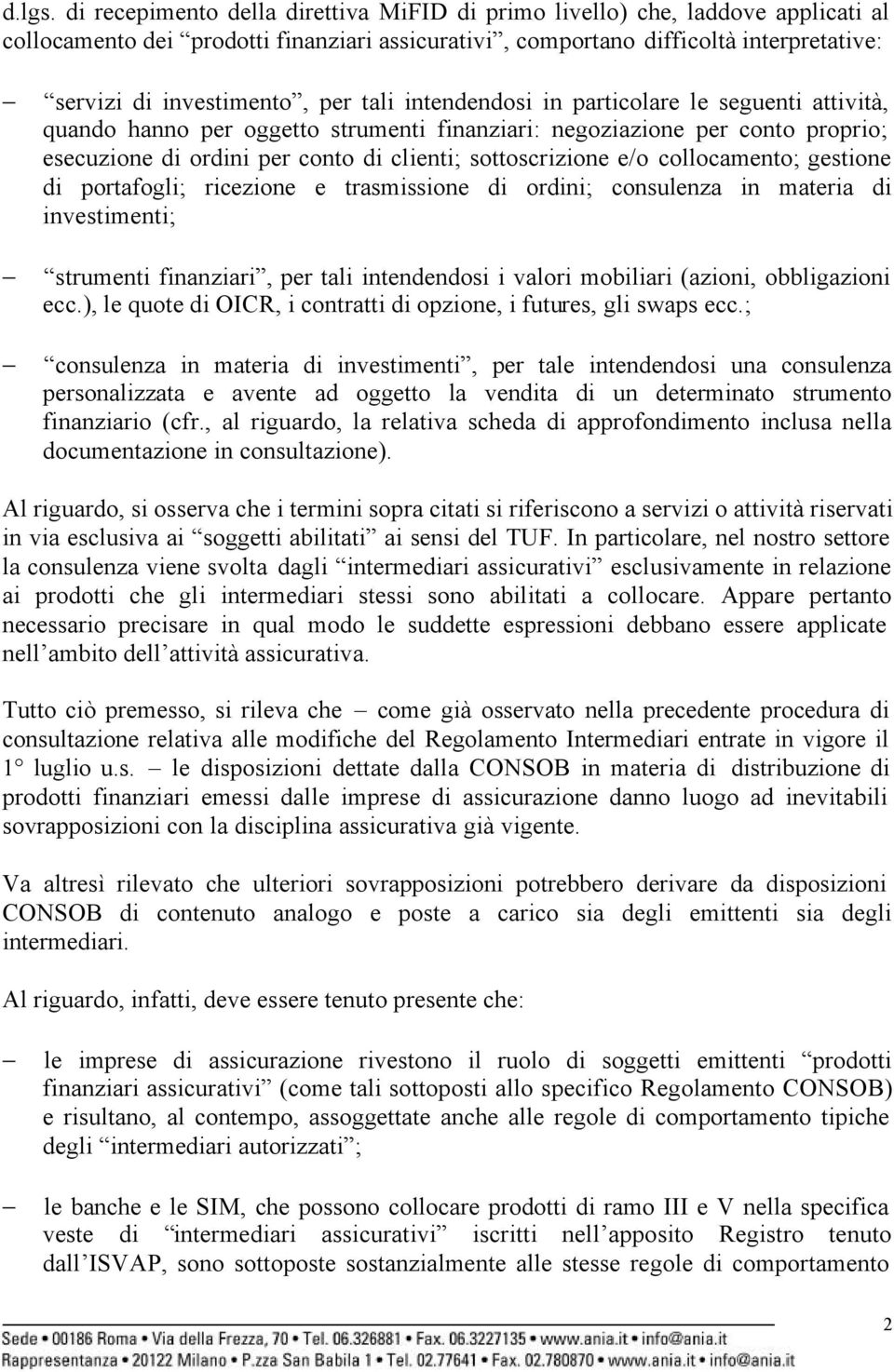 tali intendendosi in particolare le seguenti attività, quando hanno per oggetto strumenti finanziari: negoziazione per conto proprio; esecuzione di ordini per conto di clienti; sottoscrizione e/o