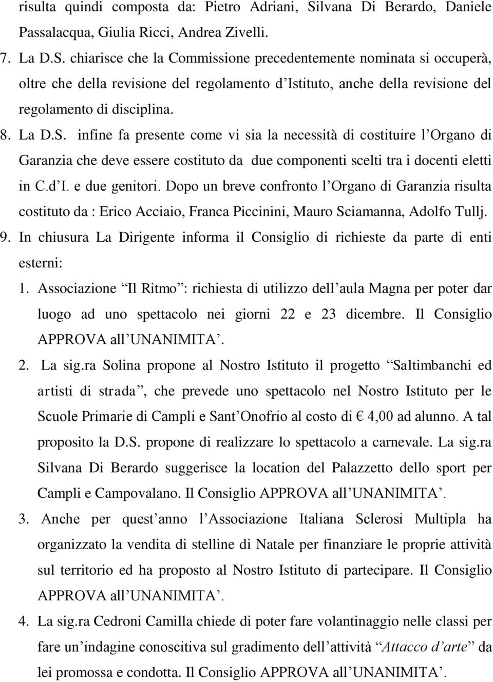 chiarisce che la Commissione precedentemente nominata si occuperà, oltre che della revisione del regolamento d Istituto, anche della revisione del regolamento di disciplina. 8. La D.S.