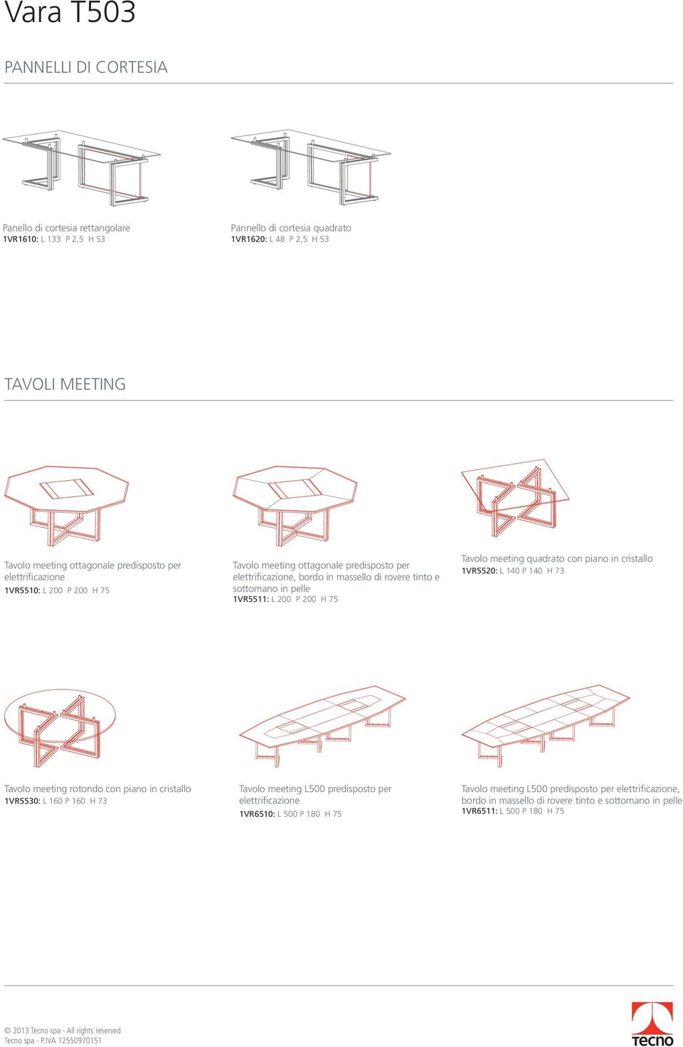 L 200 P 200 H 75 Tavolo meeting quadrato con piano in cristallo 1VR5520: L 140 P 140 H 73 Tavolo meeting rotondo con piano in cristallo 1VR5530: L 160 P 160 H 73 Tavolo meeting L500