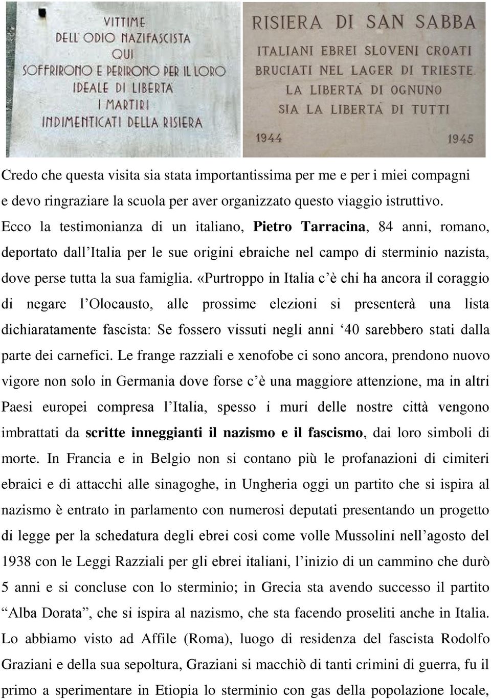 «Purtroppo in Italia c è chi ha ancora il coraggio di negare l Olocausto, alle prossime elezioni si presenterà una lista dichiaratamente fascista: Se fossero vissuti negli anni 40 sarebbero stati