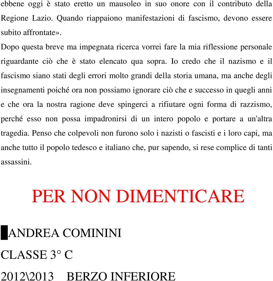 Io credo che il nazismo e il fascismo siano stati degli errori molto grandi della storia umana, ma anche degli insegnamenti poiché ora non possiamo ignorare ciò che e successo in quegli anni e che