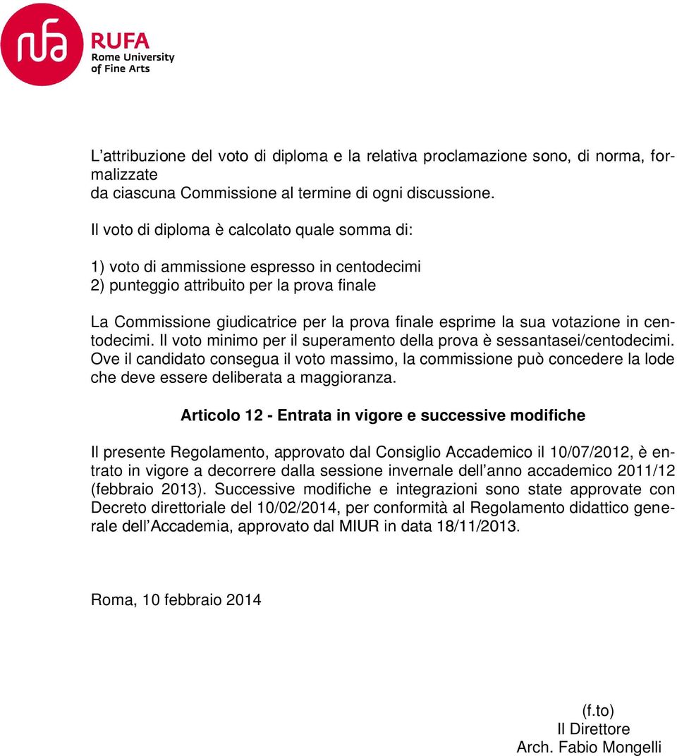 votazione in centodecimi. Il voto minimo per il superamento della prova è sessantasei/centodecimi.