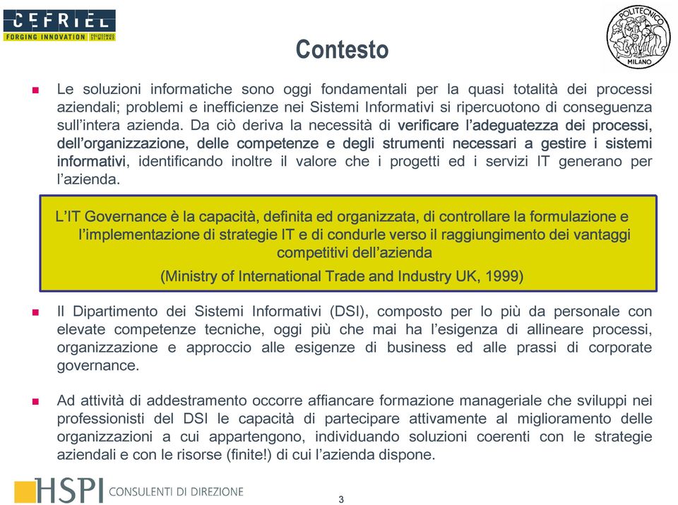 Da ciò deriva la necessità di verificare ladeguatezza dei processi, dellorganizzazione, delle competenze e degli strumenti necessari a gestire i sistemi informativi, identificando inoltre il valore