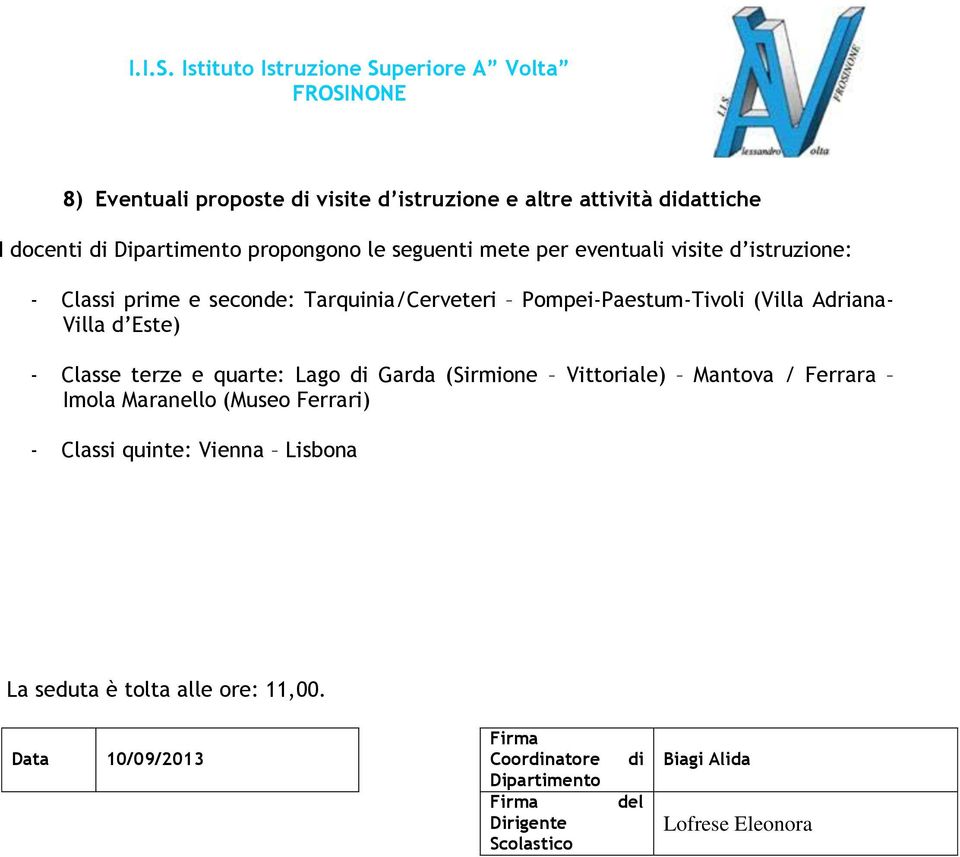 Classe terze e quarte: Lago di Garda (Sirmione Vittoriale) Mantova / Ferrara Imola Maranello (Museo Ferrari) - Classi quinte: Vienna