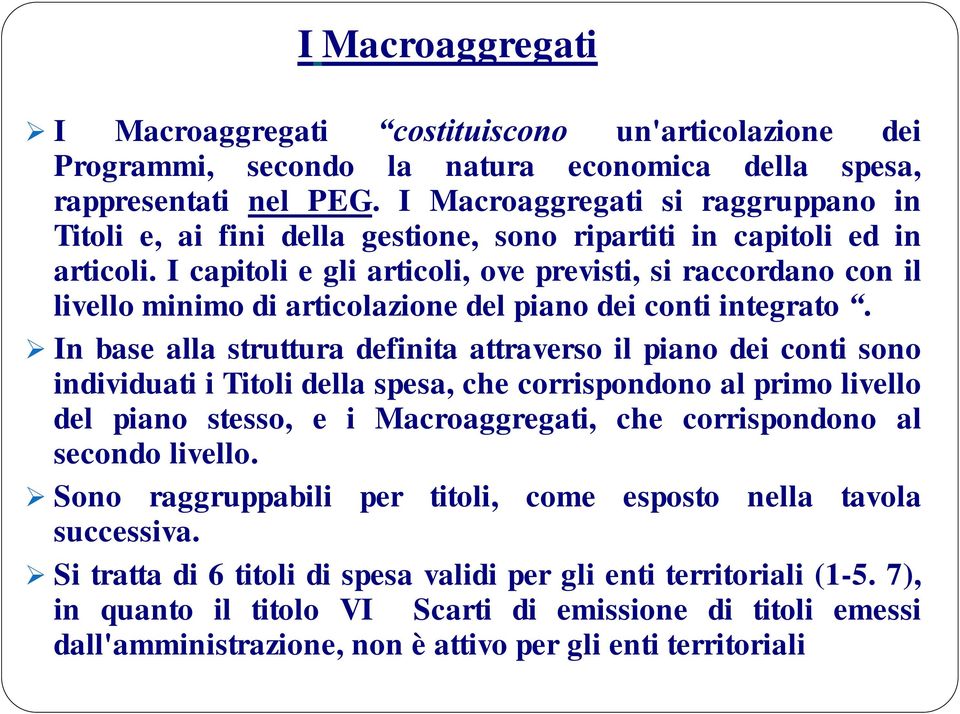 I capitoli e gli articoli, ove previsti, si raccordano con il livello minimo di articolazione del piano dei conti integrato.