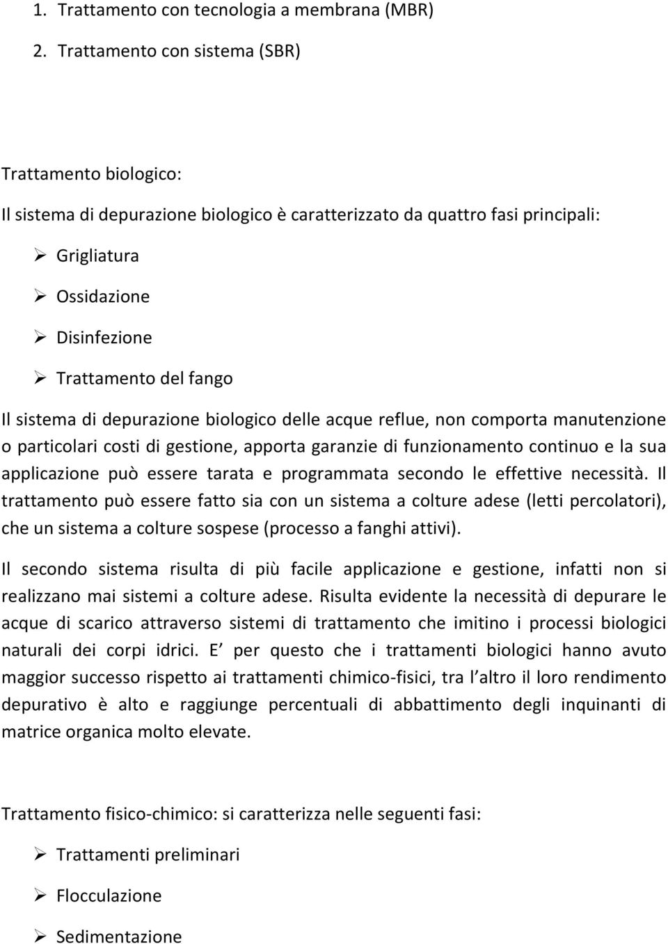 sistema di depurazione biologico delle acque reflue, non comporta manutenzione o particolari costi di gestione, apporta garanzie di funzionamento continuo e la sua applicazione può essere tarata e