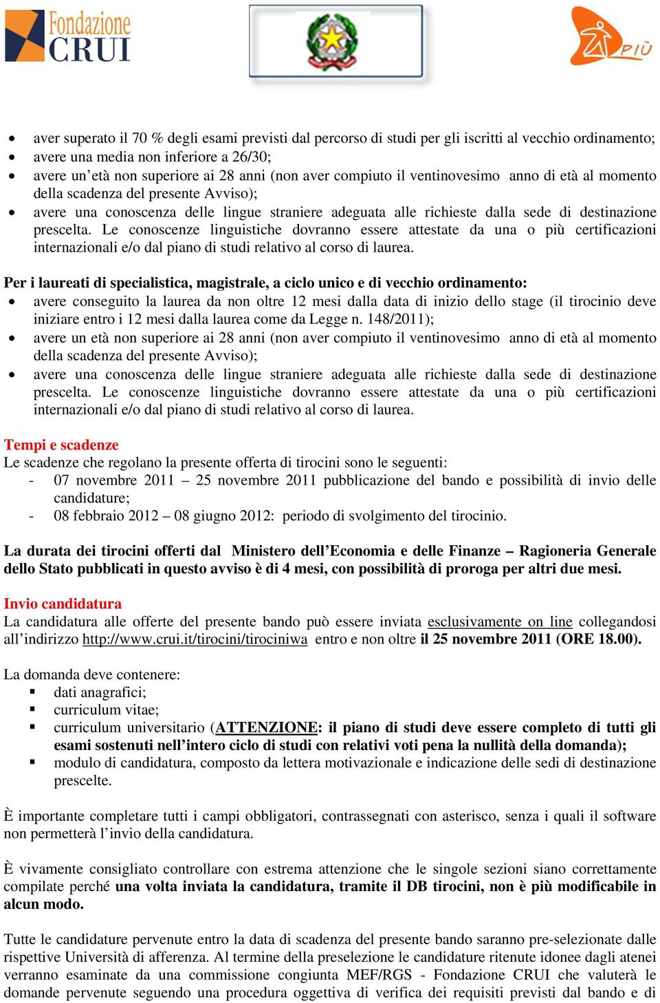 Le conoscenze linguistiche dovranno essere attestate da una o più certificazioni internazionali e/o dal piano di studi relativo al corso di laurea.