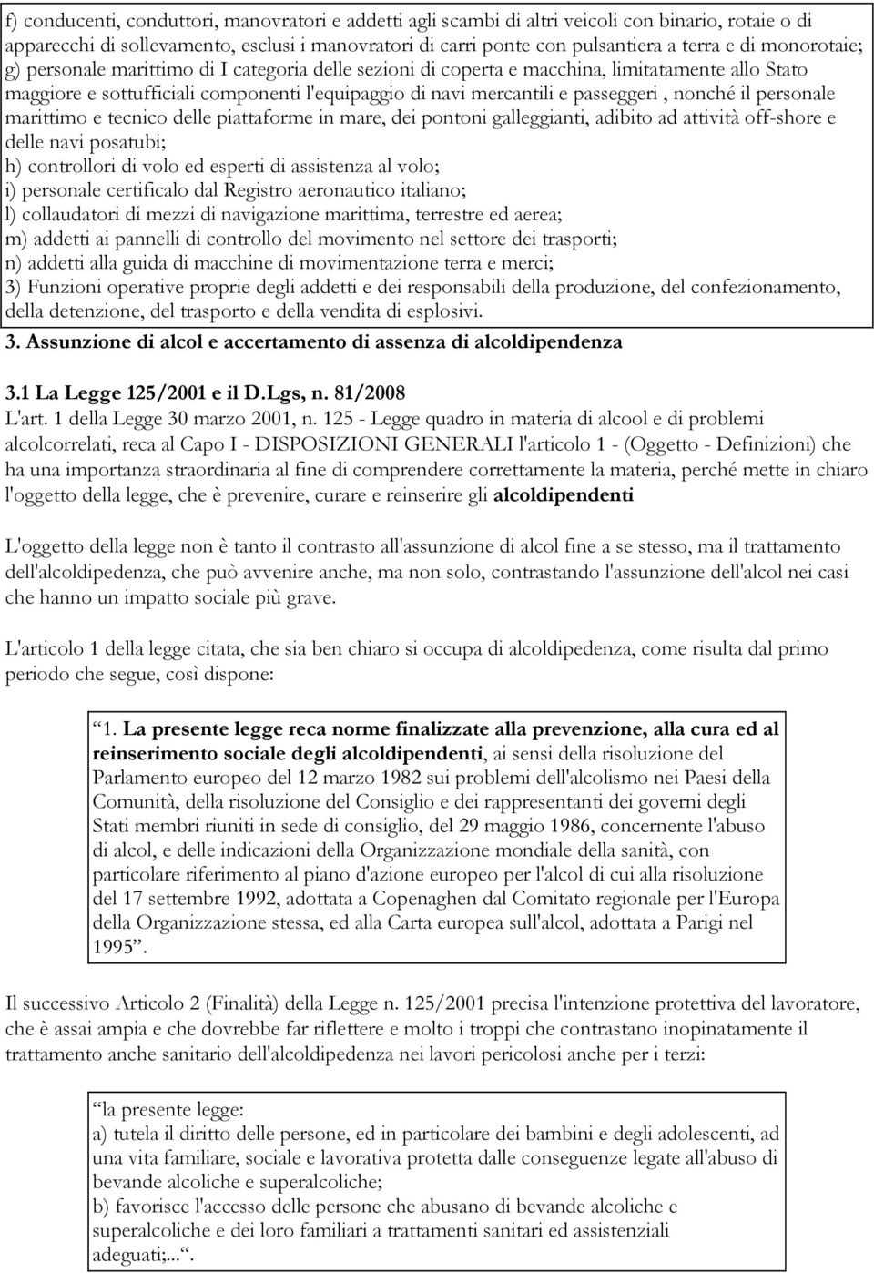 nonché il personale marittimo e tecnico delle piattaforme in mare, dei pontoni galleggianti, adibito ad attività off-shore e delle navi posatubi; h) controllori di volo ed esperti di assistenza al