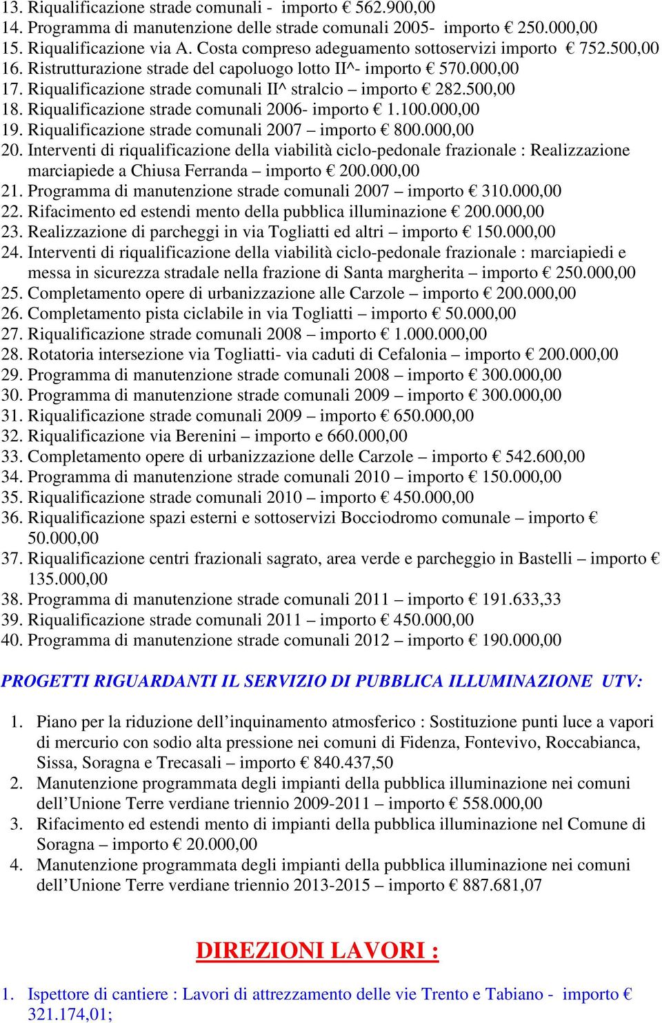 500,00 18. Riqualificazione strade comunali 2006- importo 1.100.000,00 19. Riqualificazione strade comunali 2007 importo 800.000,00 20.