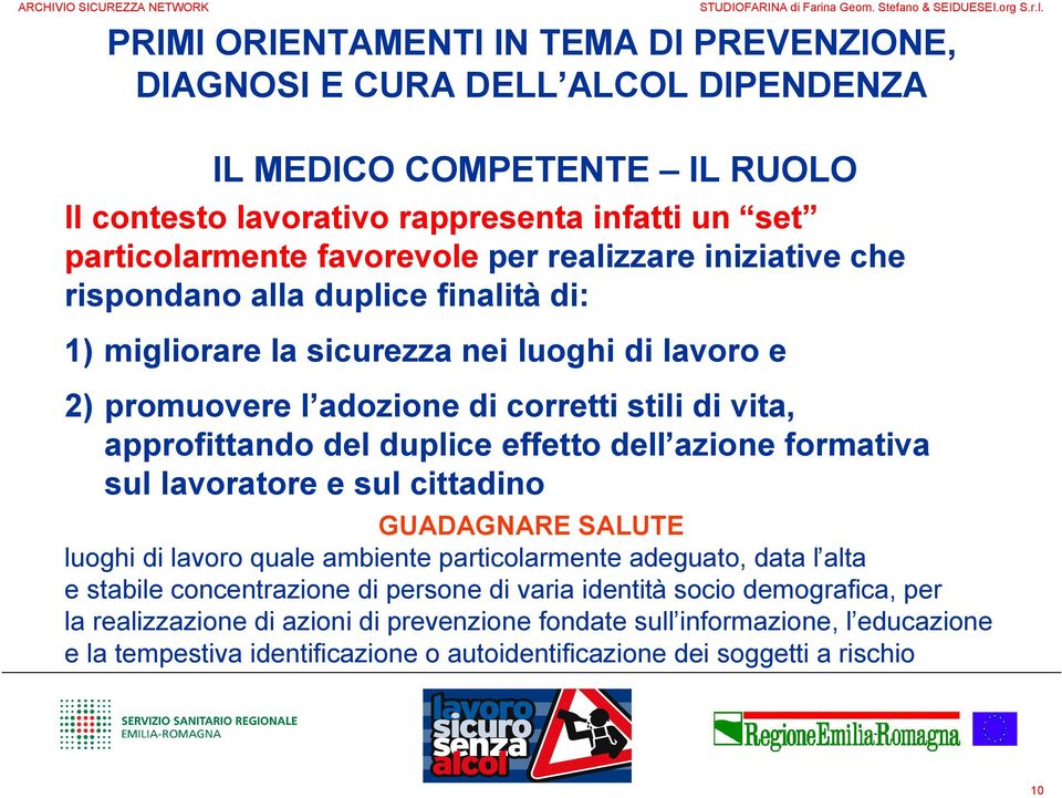 lavoratore e sul cittadino GUADAGNARE SALUTE luoghi di lavoro quale ambiente particolarmente adeguato, data l alta e stabile concentrazione di persone di varia identità