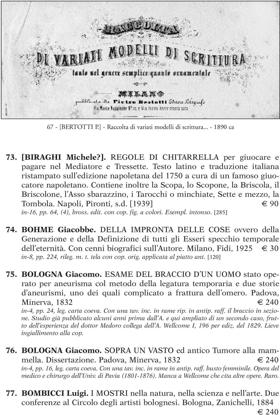 Contiene inoltre la Scopa, lo Scopone, la Briscola, il Briscolone, l Asso sbarazzino, i Tarocchi o minchiate, Sette e mezzo, la Tombola. Napoli, Pironti, s.d. [1939] 90 in-16, pp. 64, (4), bross.
