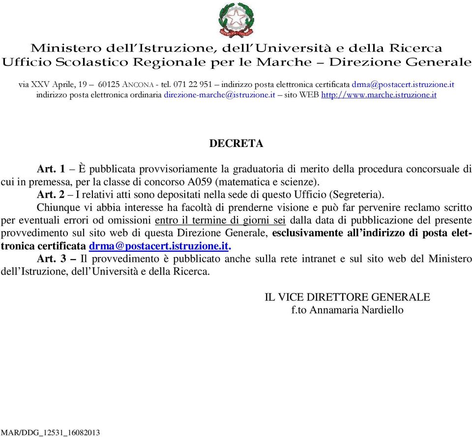 1 È pubblicata provvisoriamente la graduatoria di merito della procedura concorsuale di cui in premessa, per la classe di concorso A059 (matematica e scienze). Art.