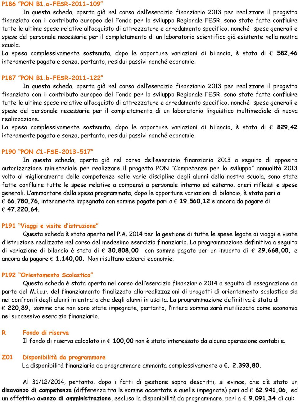 state fatte confluire tutte le ultime spese relative all acquisto di attrezzature e arredamento specifico, nonché spese generali e spese del personale necessarie per il completamento di un