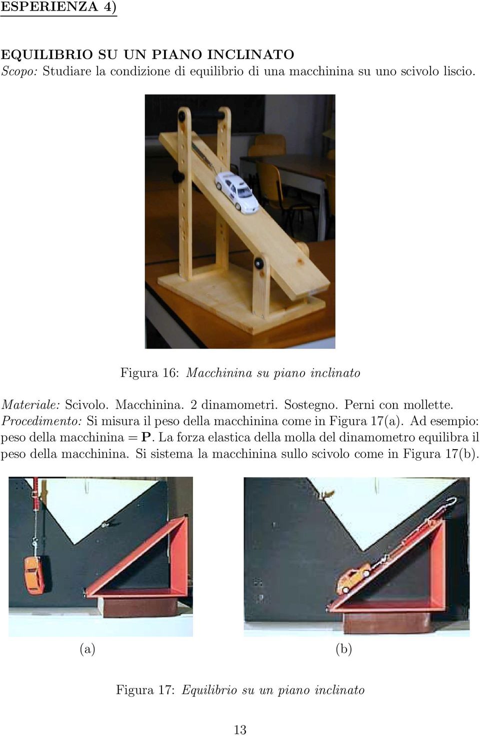 Procedimento: Si misura il peso della macchinina come in Figura 17(a). Ad esempio: peso della macchinina = P.