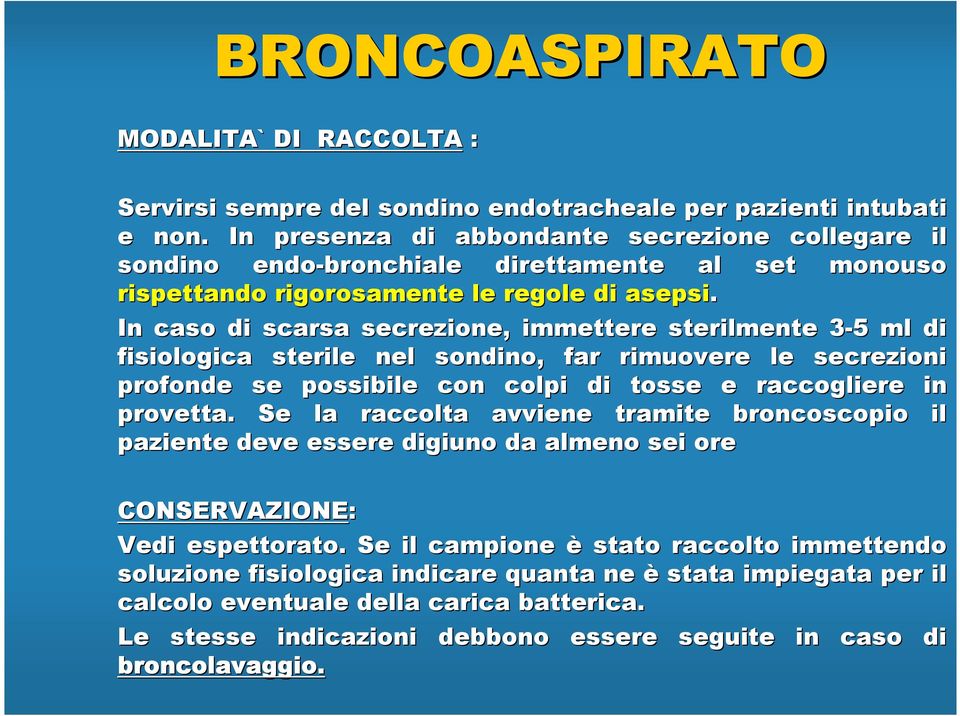 In caso di scarsa secrezione, immettere sterilmente 3-53 5 ml di fisiologica sterile nel sondino, far rimuovere le secrezioni profonde se possibile con colpi di tosse e raccogliere in provetta.