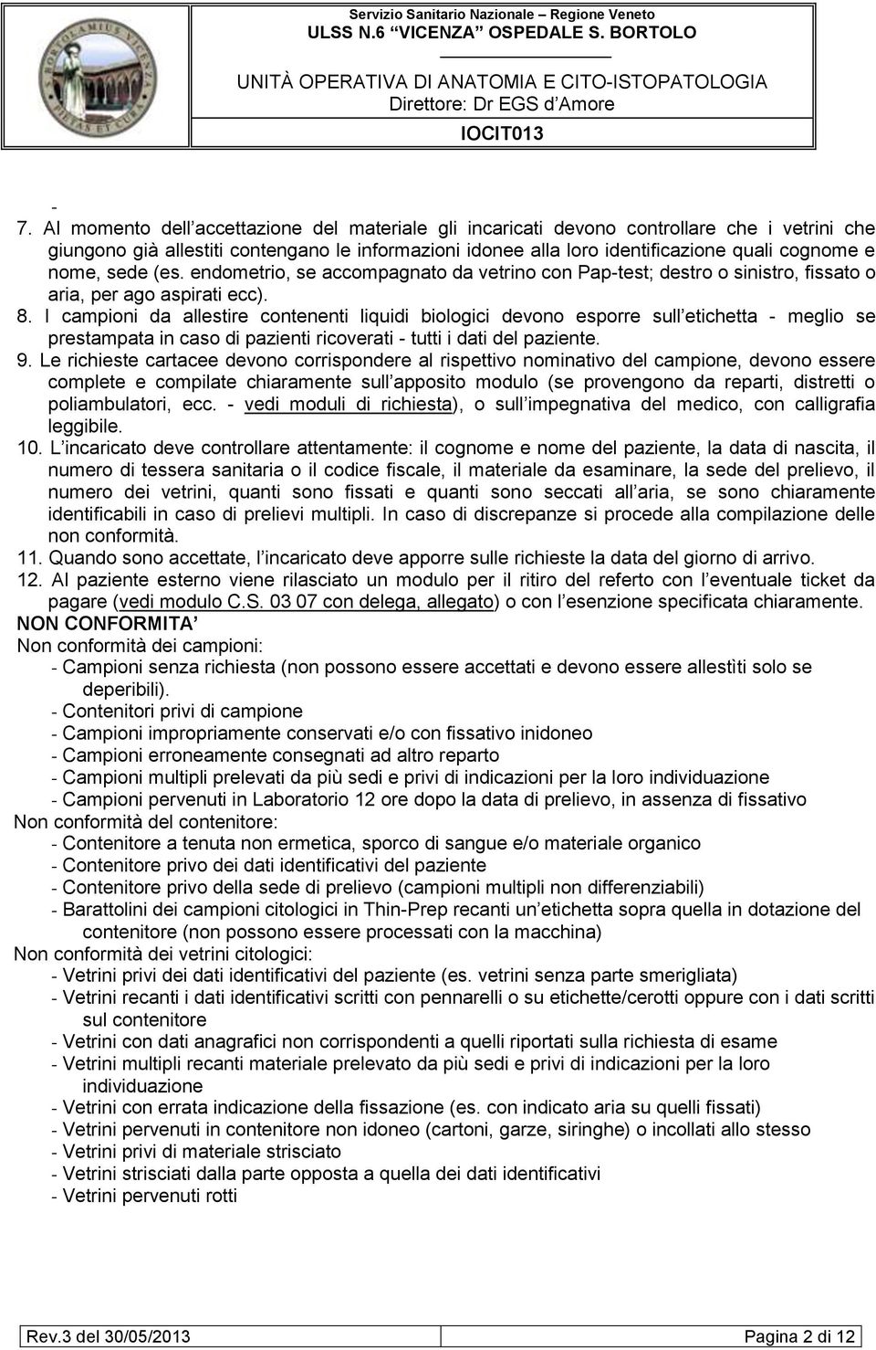 I campioni da allestire contenenti liquidi biologici devono esporre sull etichetta - meglio se prestampata in caso di pazienti ricoverati - tutti i dati del paziente. 9.