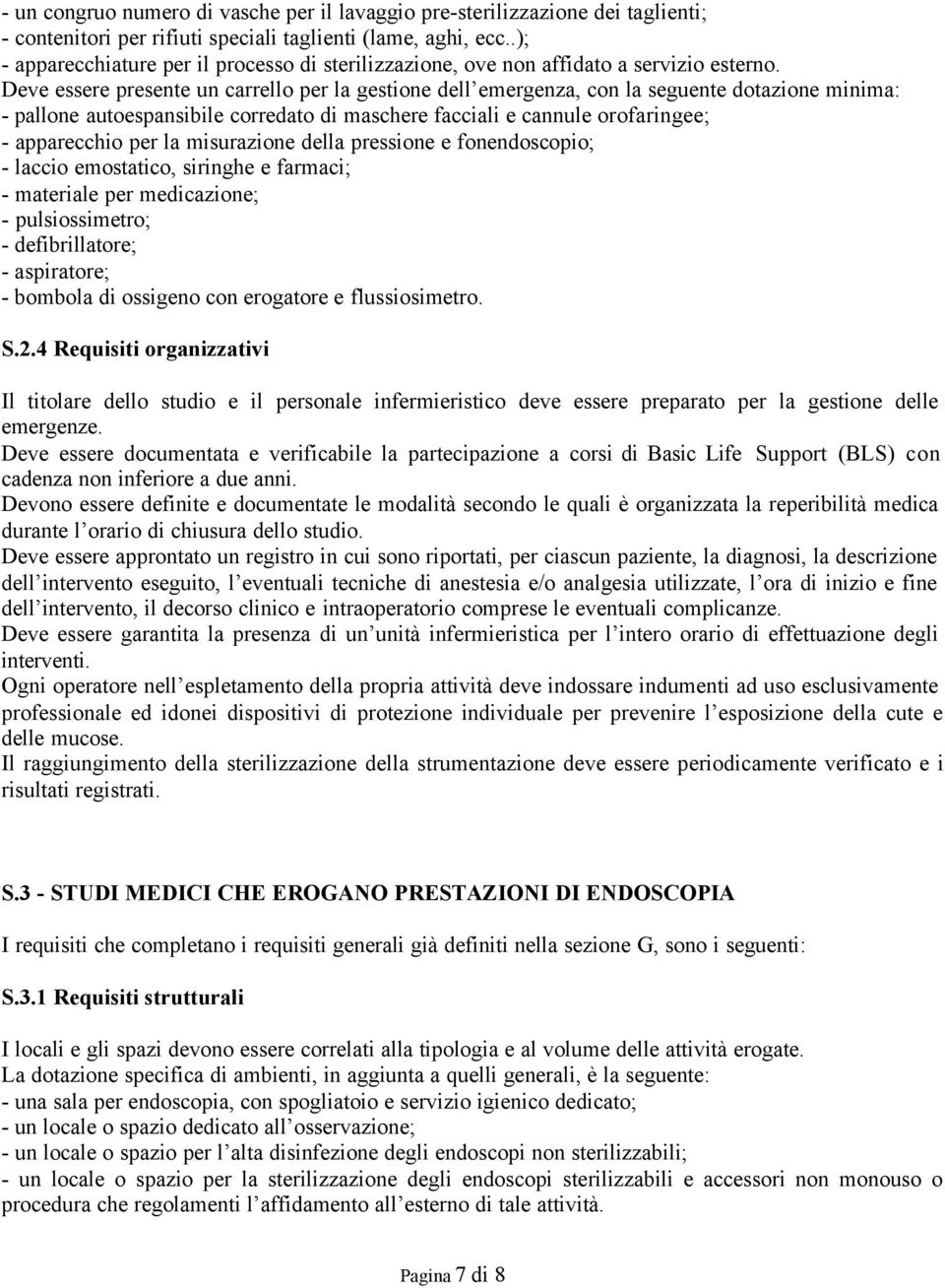 Deve essere presente un carrello per la gestione dell emergenza, con la seguente dotazione minima: - pallone autoespansibile corredato di maschere facciali e cannule orofaringee; - apparecchio per la