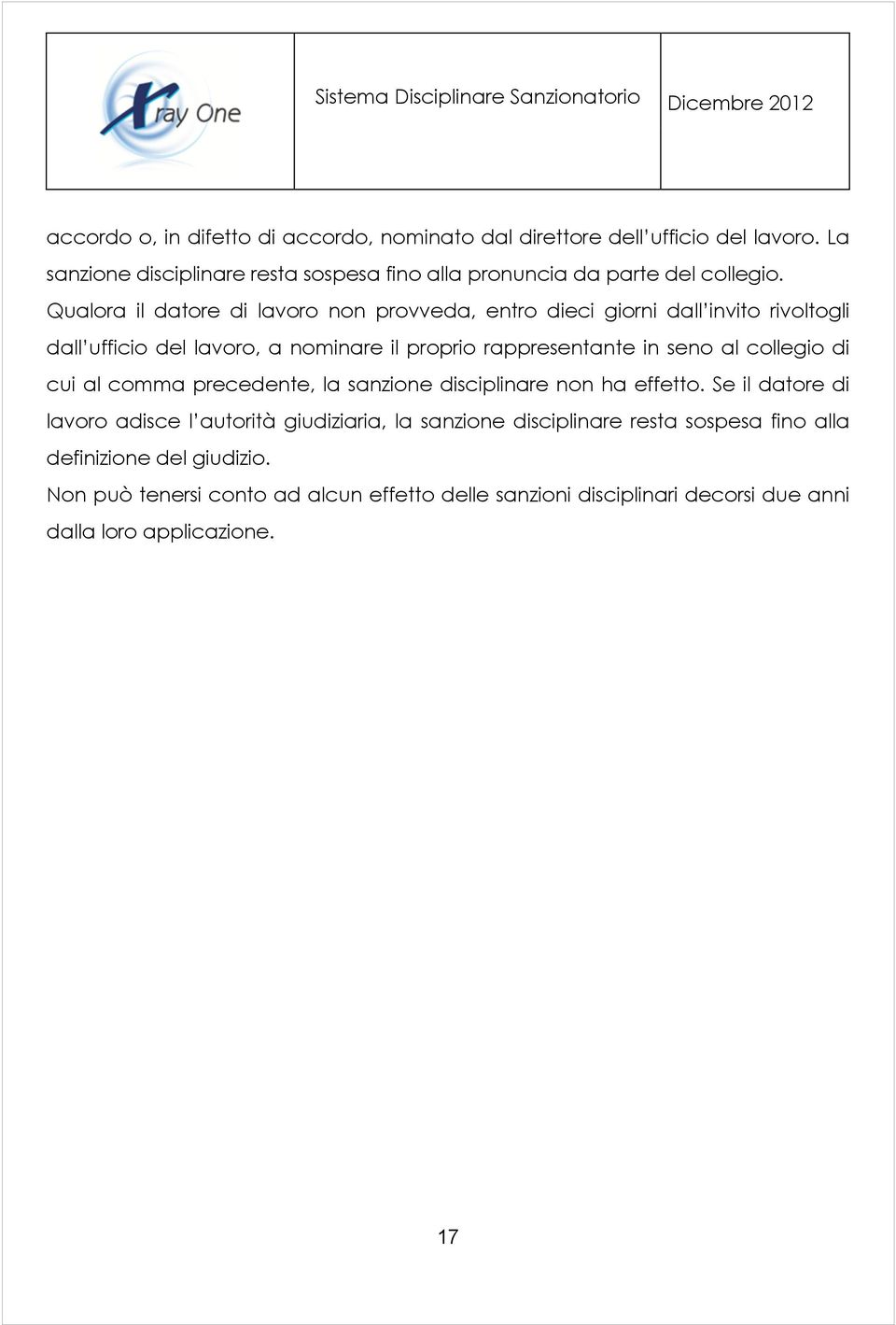 Qualora il datore di lavoro non provveda, entro dieci giorni dall invito rivoltogli dall ufficio del lavoro, a nominare il proprio rappresentante in seno al