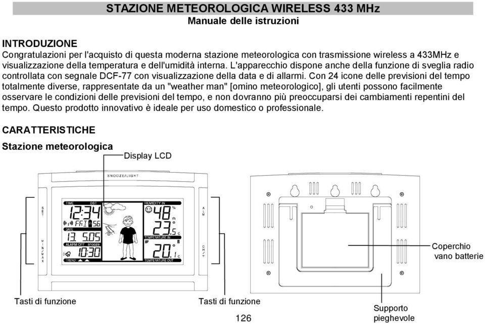 Con 24 icone delle previsioni del tempo totalmente diverse, rappresentate da un "weather man" [omino meteorologico], gli utenti possono facilmente osservare le condizioni delle previsioni del tempo,