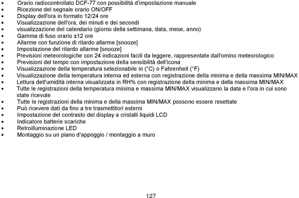 Previsioni meteorologiche con 24 indicazioni facili da leggere, rappresentate dall'omino meteorologico Previsioni del tempo con impostazione della sensibilità dell'icona Visualizzazione della