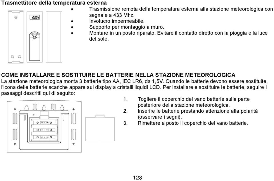 COME INSTALLARE E SOSTITUIRE LE BATTERIE NELLA STAZIONE METEOROLOGICA La stazione meteorologica monta 3 batterie tipo AA, IEC LR6, da 1,5V.