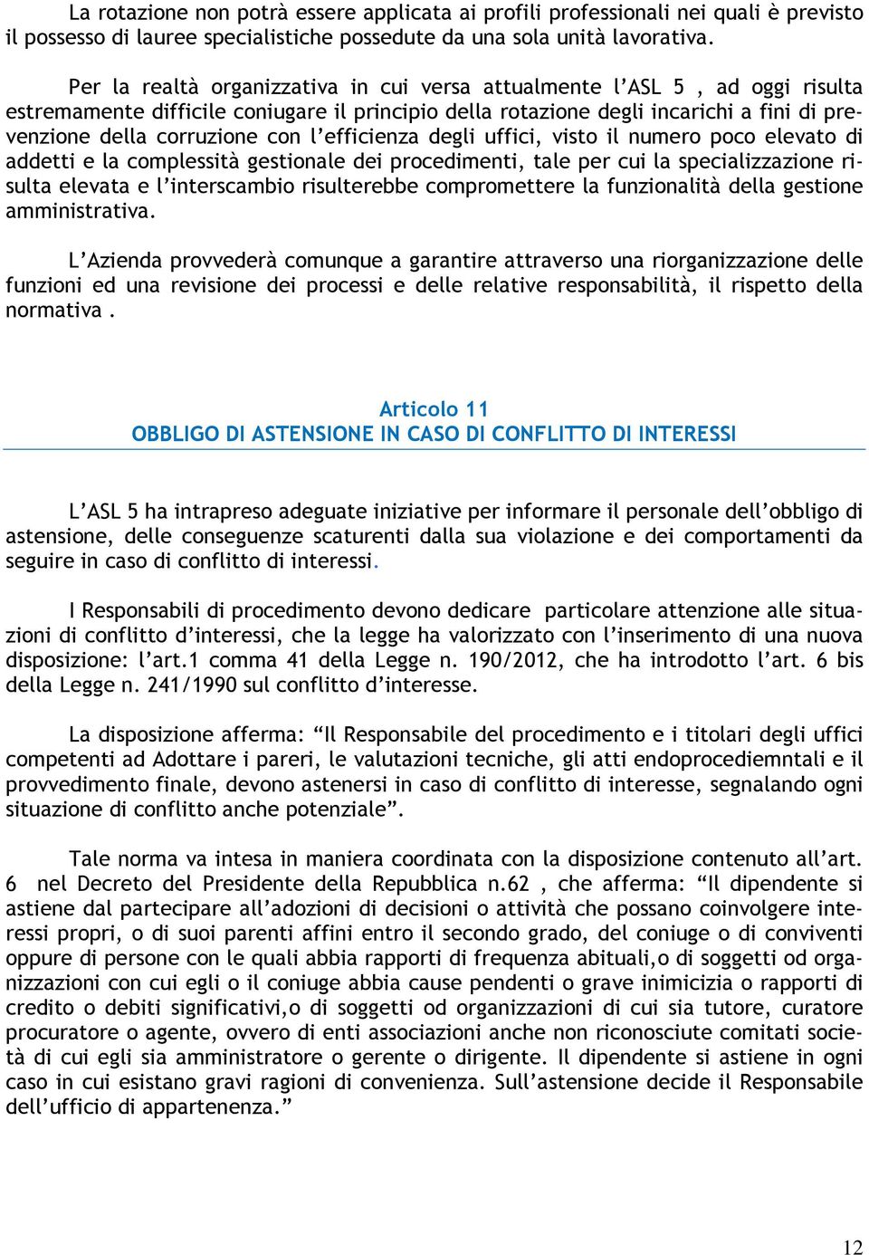 l efficienza degli uffici, visto il numero poco elevato di addetti e la complessità gestionale dei procedimenti, tale per cui la specializzazione risulta elevata e l interscambio risulterebbe