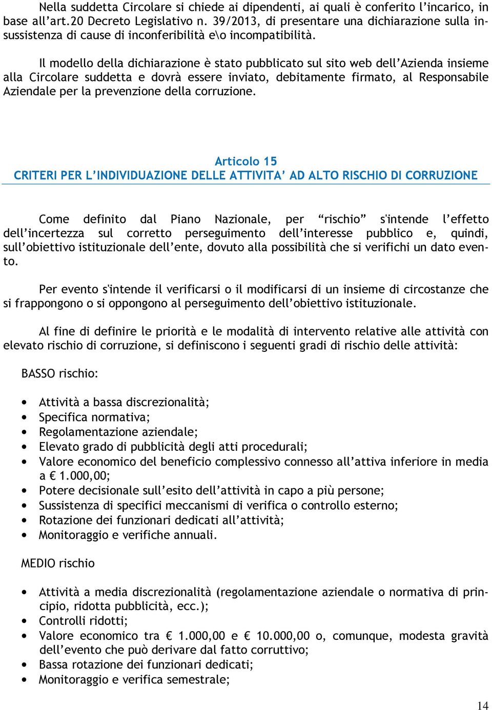 Il modello della dichiarazione è stato pubblicato sul sito web dell Azienda insieme alla Circolare suddetta e dovrà essere inviato, debitamente firmato, al Responsabile Aziendale per la prevenzione