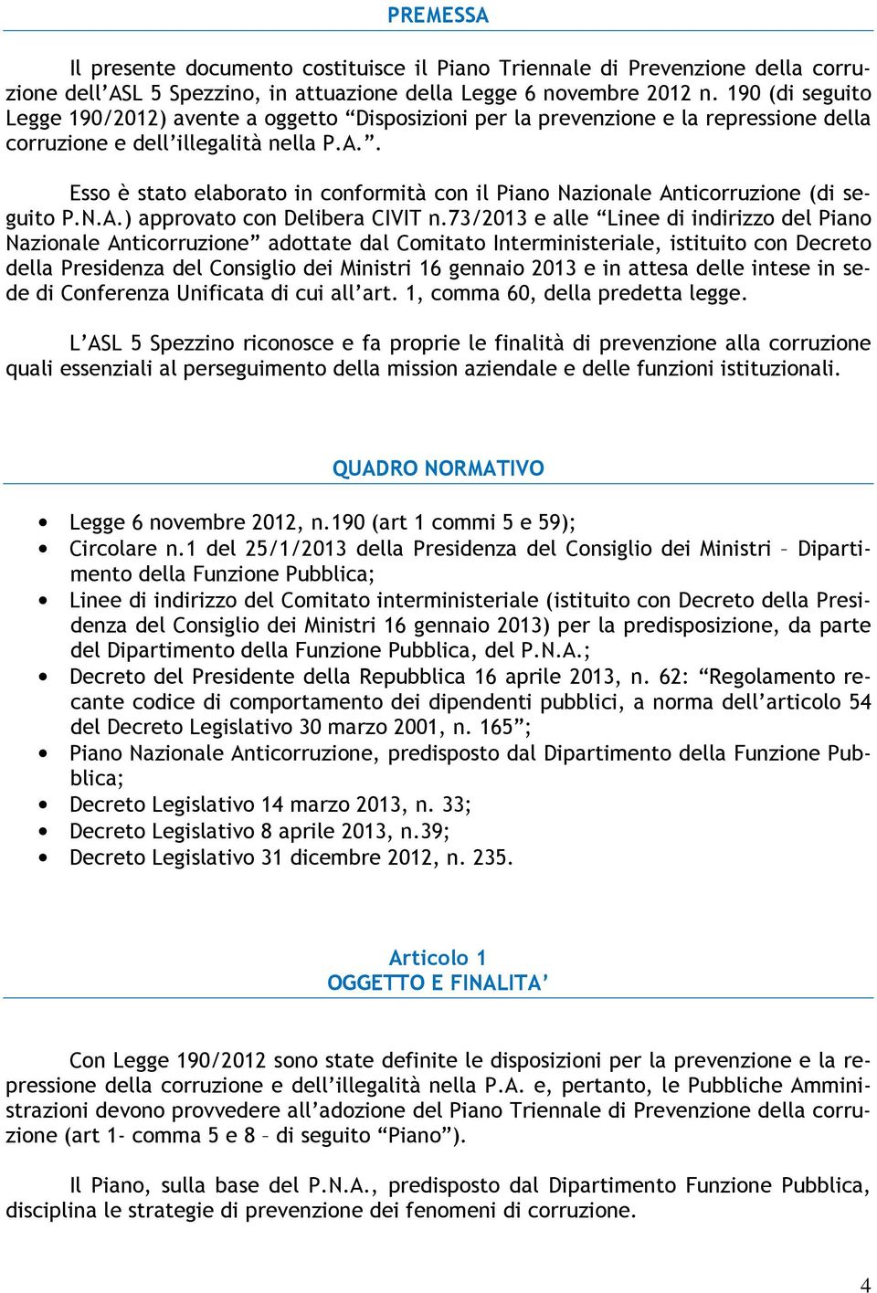 . Esso è stato elaborato in conformità con il Piano Nazionale Anticorruzione (di seguito P.N.A.) approvato con Delibera CIVIT n.