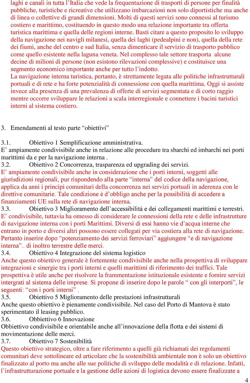 Molti di questi servizi sono connessi al turismo costiero e marittimo, costituendo in questo modo una relazione importante tra offerta turistica marittima e quella delle regioni interne.