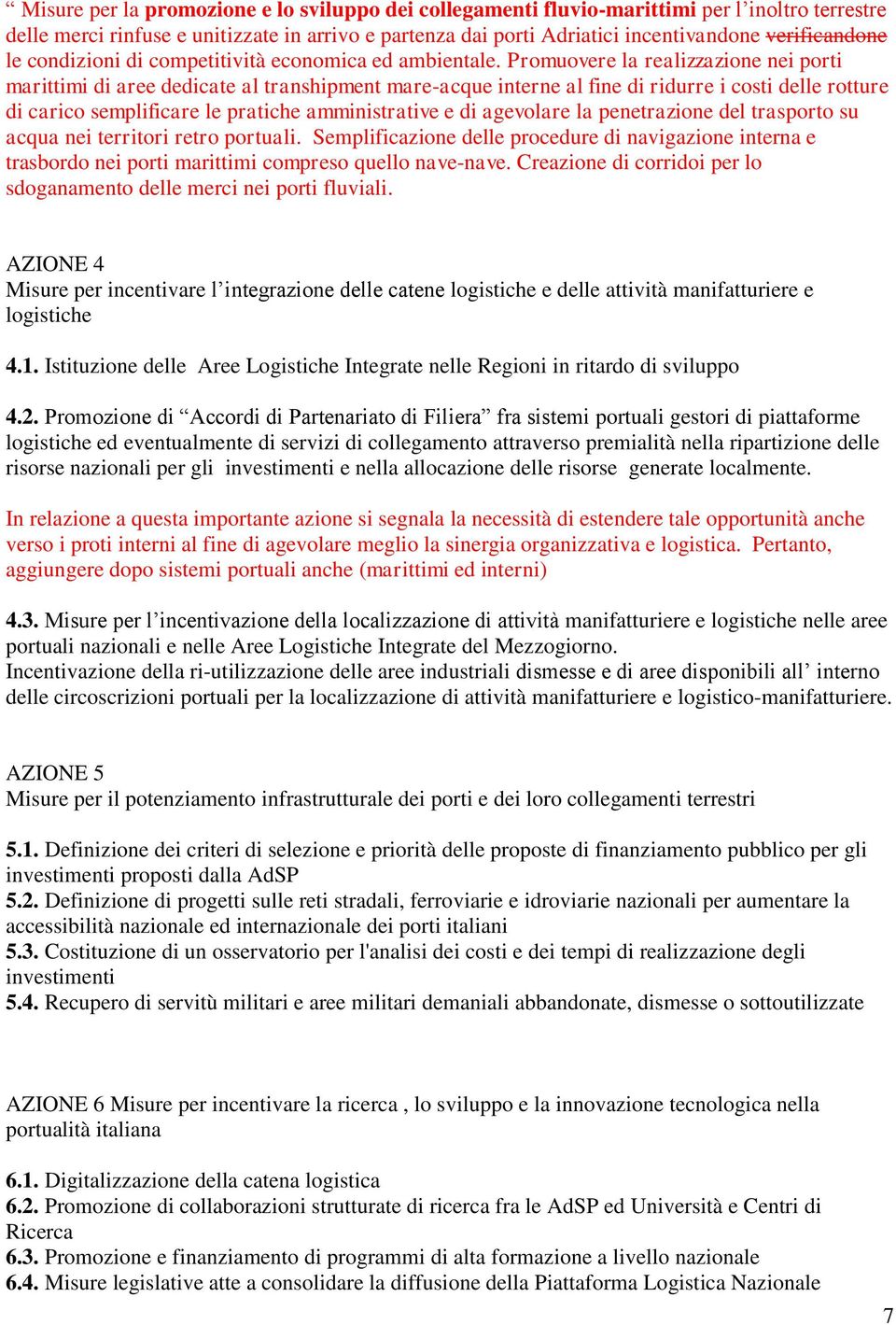 Promuovere la realizzazione nei porti marittimi di aree dedicate al transhipment mare-acque interne al fine di ridurre i costi delle rotture di carico semplificare le pratiche amministrative e di