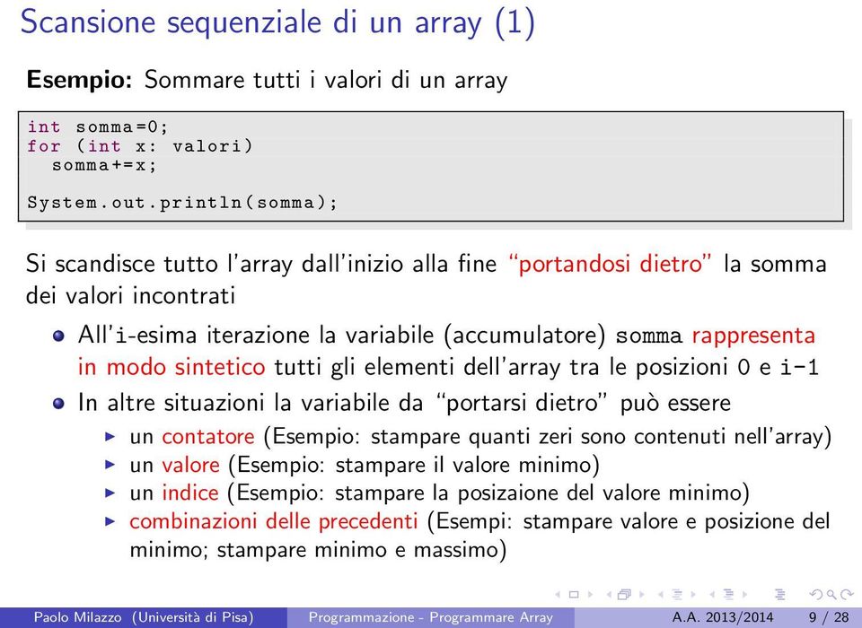 sintetico tutti gli elementi dell array tra le posizioni 0 e i-1 In altre situazioni la variabile da portarsi dietro può essere un contatore (Esempio: stampare quanti zeri sono contenuti nell array)
