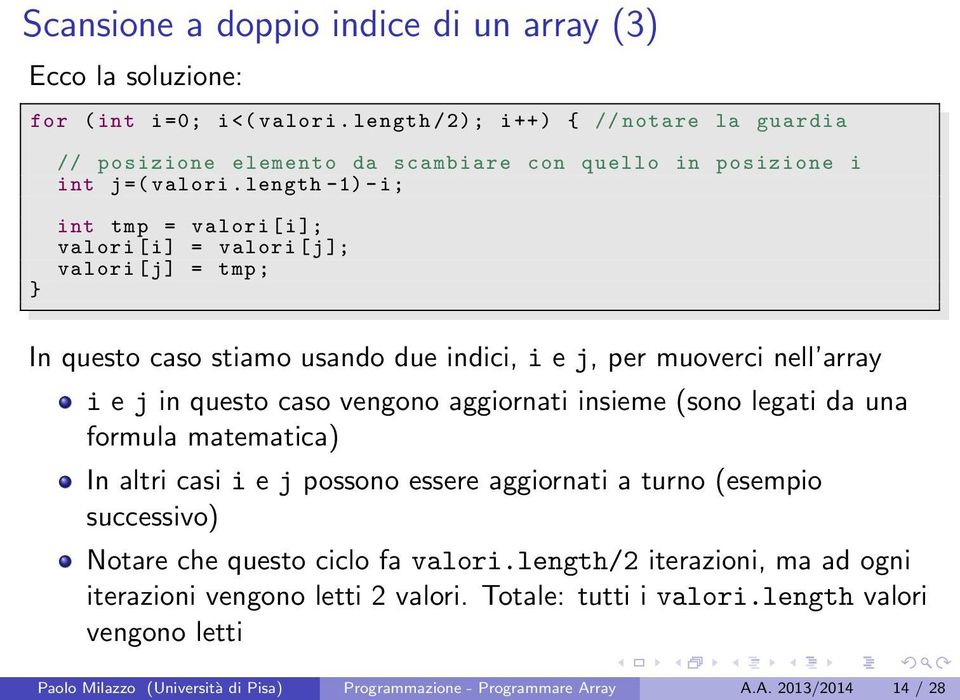 length -1) -i; } int tmp = valori [ i]; valori [i] = valori [j]; valori [j] = tmp ; In questo caso stiamo usando due indici, i e j, per muoverci nell array i e j in questo caso vengono