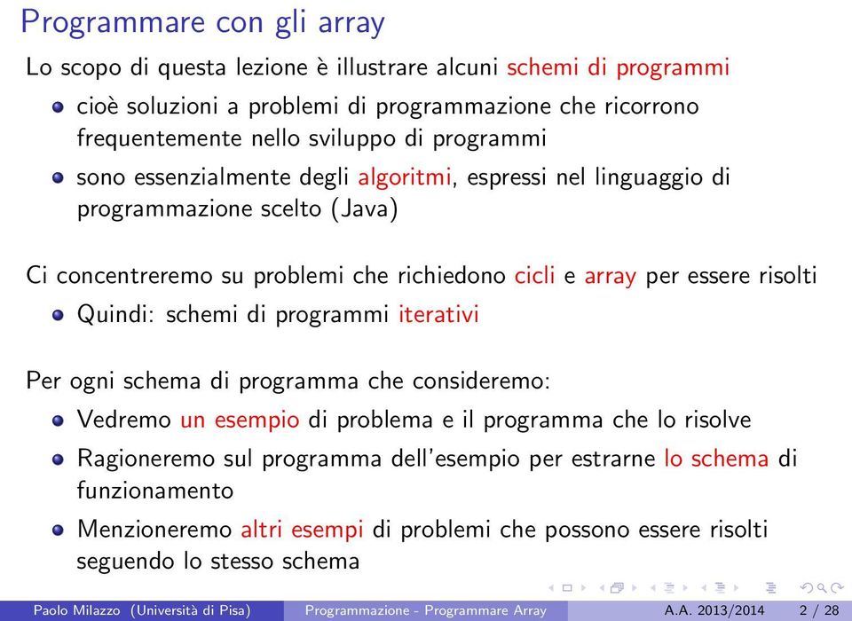 schemi di programmi iterativi Per ogni schema di programma che consideremo: Vedremo un esempio di problema e il programma che lo risolve Ragioneremo sul programma dell esempio per estrarne lo