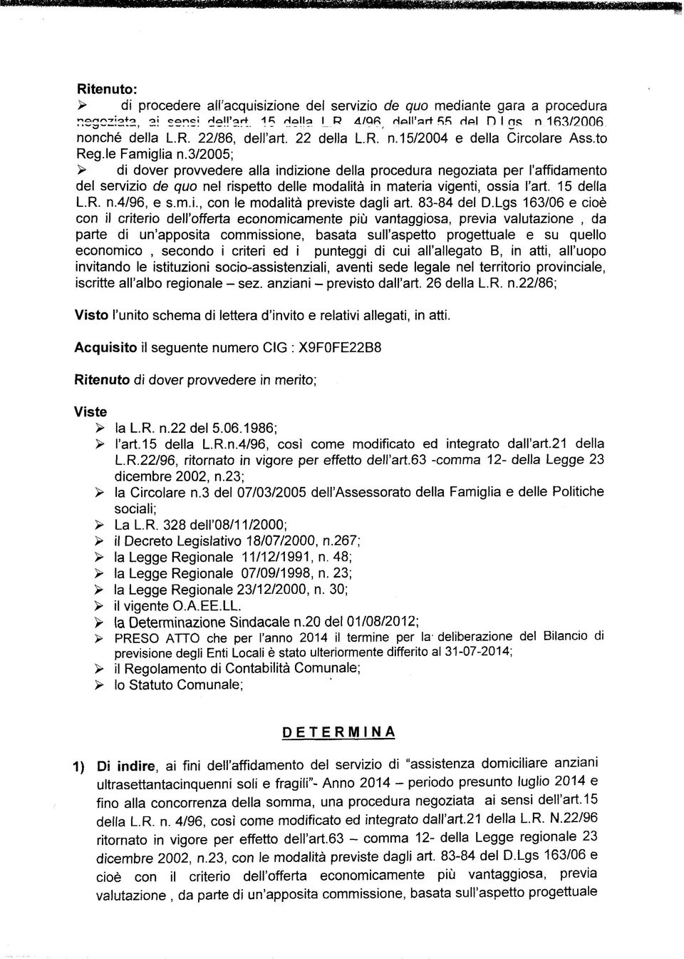 3/2005; > di dover provvedere alla indizione della procedura negoziata per l'affidamento del servizio de quo nel rispetto delle modalità in materia vigenti, ossia l'art. 15 della L.R. n.4/96, e s.m.i., con le modalità previste dagli art.